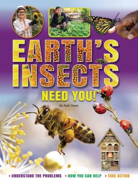 Earth's Insects Need You!: Understand the Problems, How You Can Help, Take Action