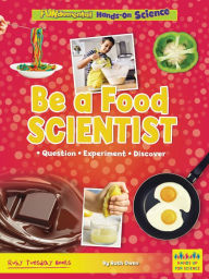 Title: Be a Food Scientist: Question, Experiment, Discover, Author: Ruth Owen