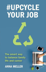 Title: #Upcycle Your Job: The smart way to balance family life and career, Author: Anna Meller