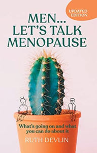 Title: Men. Let's Talk Menopause: What's going on and what you can do about it, Author: Ruth Devlin