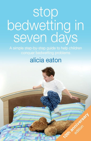 Stop bedwetting Seven Days: A simple step-by-step guide to help children conquer problems