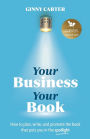 Your Business, Your Book: How to plan, write, and promote the book that puts you in the spotlight