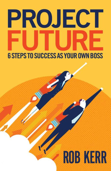 Project Future: 6 Steps to Success as Your Own Boss