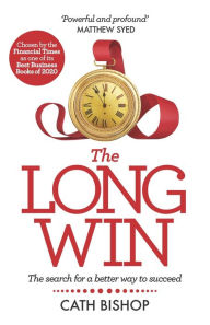 Title: The Long Win - 1st edition: The search for a better way to succeed, Author: Cath Bishop