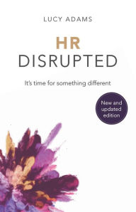 Title: HR Disrupted: It's time for something different (2nd Edition), Author: Lucy Adams