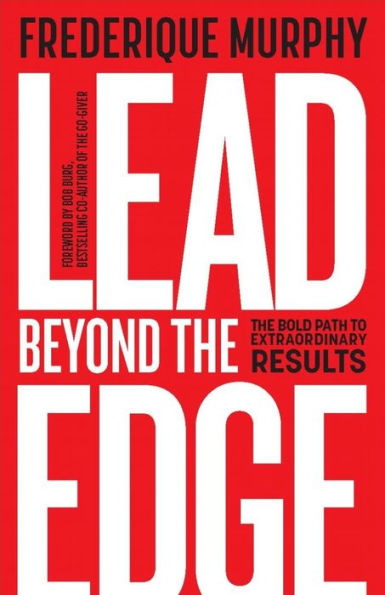 Lead Beyond The Edge: The Bold Path to Extraordinary Results