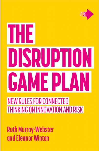 The Disruption Game Plan: New rules for connected thinking on innovation and risk