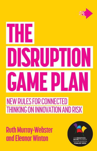 The Disruption Game Plan: New rules for connected thinking on innovation and risk