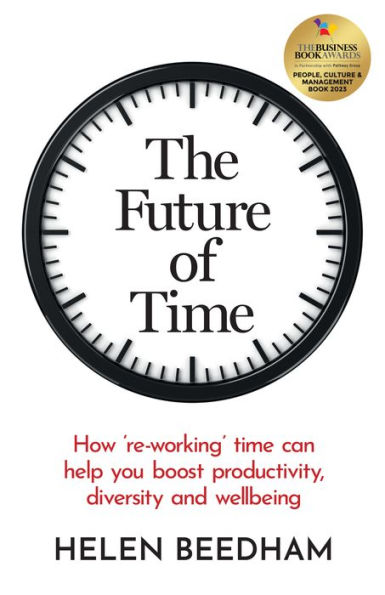 The Future of Time: How 're-working' time can help you boost productivity, diversity and wellbeing