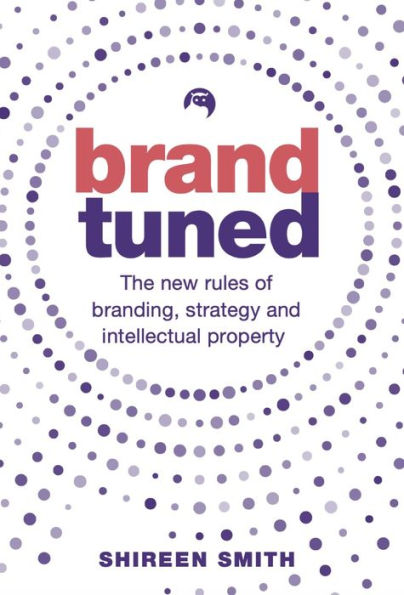 Brand Tuned: The new rules of branding, strategy and intellectual property