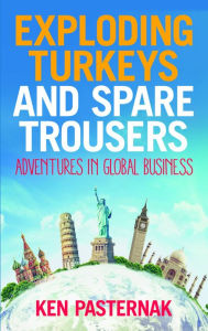 Title: Exploding Turkeys and Spare Trousers: Adventures in global business, Author: Ken Pasternak