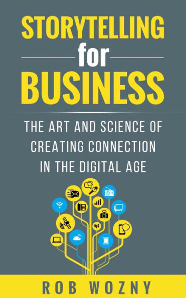 Storytelling for Business: the art and science of creating connection digital age