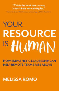 Title: Your Resource is Human: How empathetic leadership can help remote teams rise above, Author: Melissa Romo