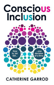 Title: Conscious Inclusion: How to 'do' EDI, one decision at a time, Author: Catherine Garrod