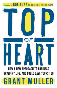 Title: Top of Heart: How a new approach to business saved my life, and could save yours too, Author: Grant Muller