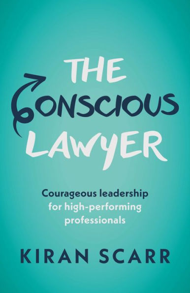 The Conscious Lawyer: Courageous leadership for high-performing professionals