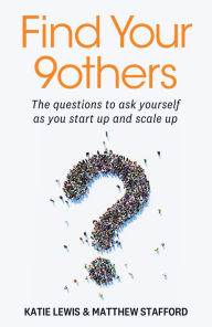 Title: Find Your 9others: The questions to ask yourself as you start up and scale up, Author: Katie Lewis