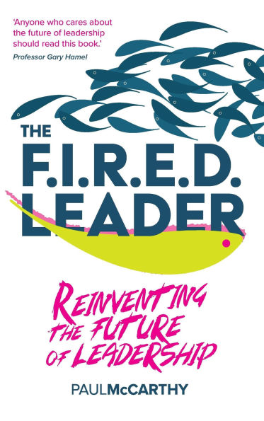 the FIRED Leader: Reinventing Future of Leadership