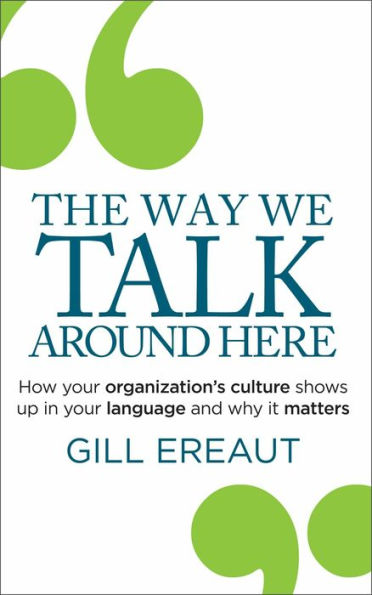 The Way We Talk Around Here: How your organization's culture shows up in your language and why it matters