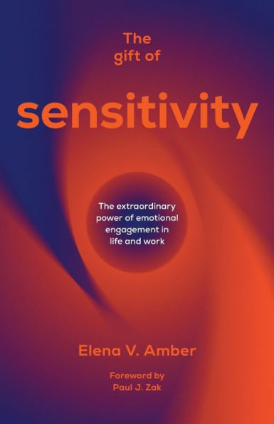 The Gift of Sensitivity: extraordinary power emotional engagement life and work