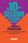 The 10-Second Customer Journey: The CXO's playbook for growing and retaining customers in a digital world