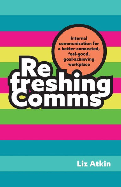 Refreshing Comms: Internal communication for a better-connected, feel-good, goal-achieving workplace