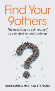 Title: Find Your 9others: The questions to ask yourself as you start up and scale up, Author: Katie Lewis