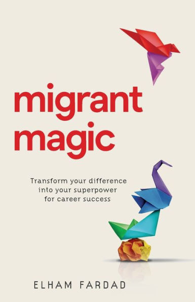 Migrant Magic: Transform your difference into superpower for career success