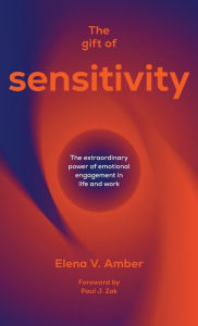 Title: The Gift of Sensitivity: The extraordinary power of emotional engagement in life and work, Author: Elena V. Amber