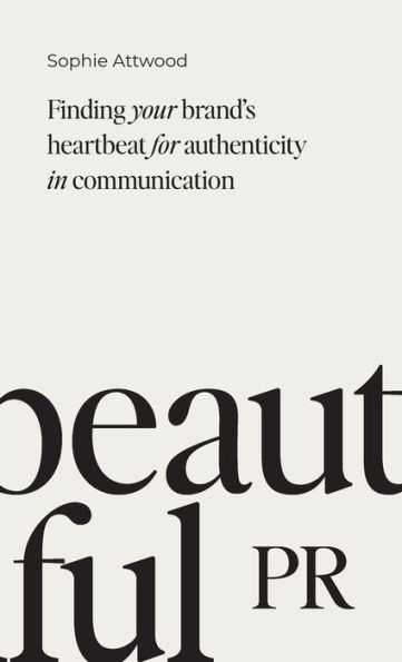 Beautiful PR: Finding your brand's heartbeat for authenticity in communication
