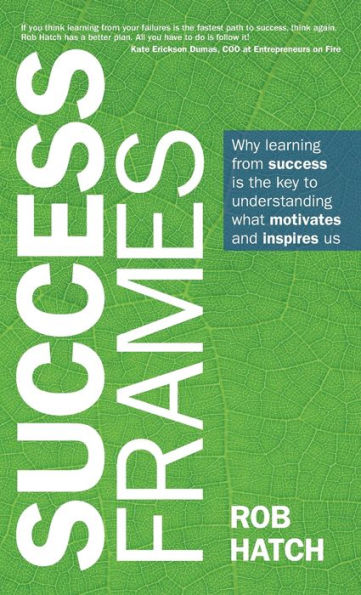 Success Frames: Why learning from success is the key to understanding what motivates and inspires us