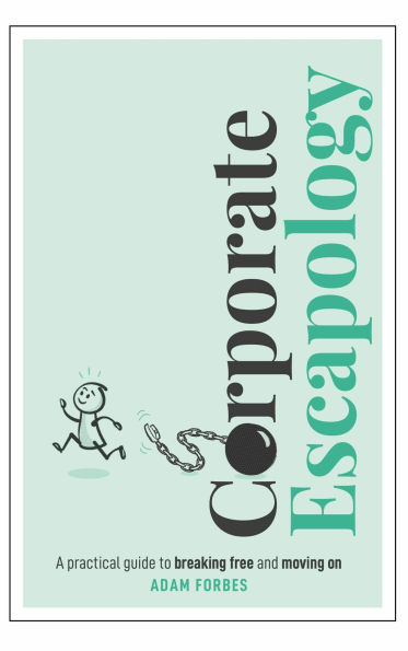 Corporate Escapology: A practical guide to breaking free and moving on