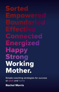 Title: Working Mother: Simple coaching strategies for success at work and home, Author: Rachel Morris