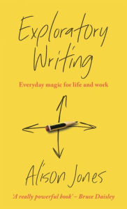 Title: Exploratory Writing: Everyday Magic for Life and Work, Author: Alison Jones