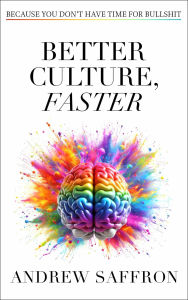 Title: Better Culture, Faster: Because you don't have time for bullshit, Author: Andrew Saffron