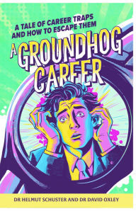 Title: A Groundhog Career: A tale of career traps and how to escape them, Author: Helmut Schuster