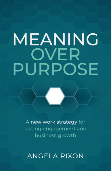 Meaning Over Purpose: The CEO's strategic blueprint for growth and lasting engagement