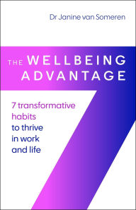 Title: The Wellbeing Advantage: 7 transformative habits to thrive in work and life, Author: Janine van Someren