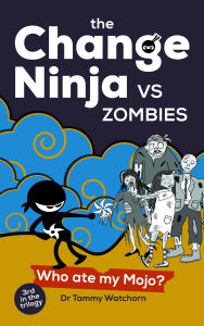 Title: The Change Ninja vs Zombies: Who ate my Mojo?, Author: Tammy Watchorn