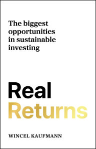 Title: Real Returns: The biggest opportunities in sustainable investing, Author: Wincel Kaufmann