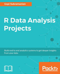 Title: R Data Analysis Projects: Get valuable insights from your data by building data analysis systems from scratch with R., Author: Gopi Subramanian