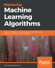 Title: Mastering Machine Learning Algorithms: Expert techniques to implement popular machine learning algorithms and fine-tune your models, Author: Giuseppe Bonaccorso