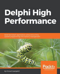 Title: Delphi High Performance: Build fast Delphi applications using concurrency, parallel programming and memory management, Author: Primoz Gabrijelcic