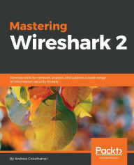 Title: Mastering Wireshark 2: Develop skills for network analysis and address a wide range of information security threats, Author: Andrew Crouthamel