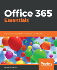 Title: Office 365 Essentials: Get up and running with the fundamentals of Office 365, Author: Nuno Arias Silva