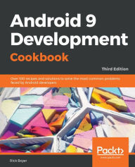 Title: Android 9 Development Cookbook: Over 100 recipes and solutions to solve the most common problems faced by Android developers, 3rd Edition, Author: Rick Boyer