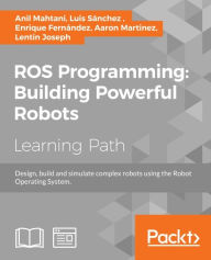 Title: ROS Programming: Building Powerful Robots: Design, build and simulate complex robots using the Robot Operating System, Author: Anil Mahtani