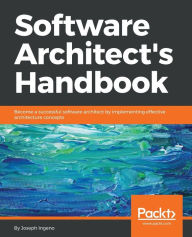 Title: Software Architect's Handbook: Become a successful software architect by implementing effective architecture concepts, Author: Joseph Ingeno