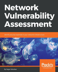 Title: Network Vulnerability Assessment: Identify security loopholes in your network's infrastructure, Author: Sagar Rahalkar