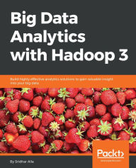 Title: Big Data Analytics with Hadoop 3: Build highly effective analytics solutions to gain valuable insight into your big data, Author: Sridhar Alla